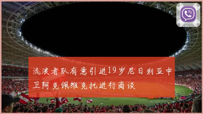 流浪者队有意引进19岁尼日利亚中卫阿克佩维克托进行商谈